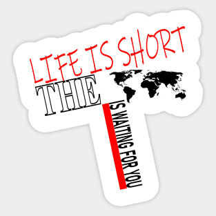 Life Is Short The World Is Waiting For You Sticker